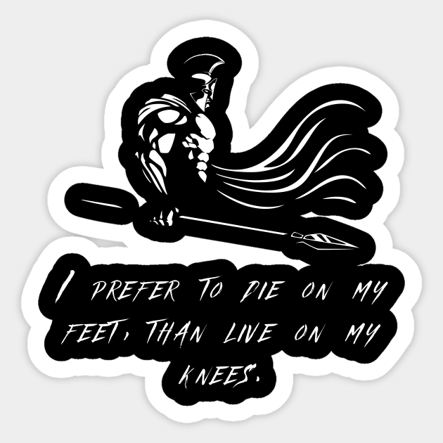 I prefer to die on my feet, than live on my knees. Sticker by TAKALART